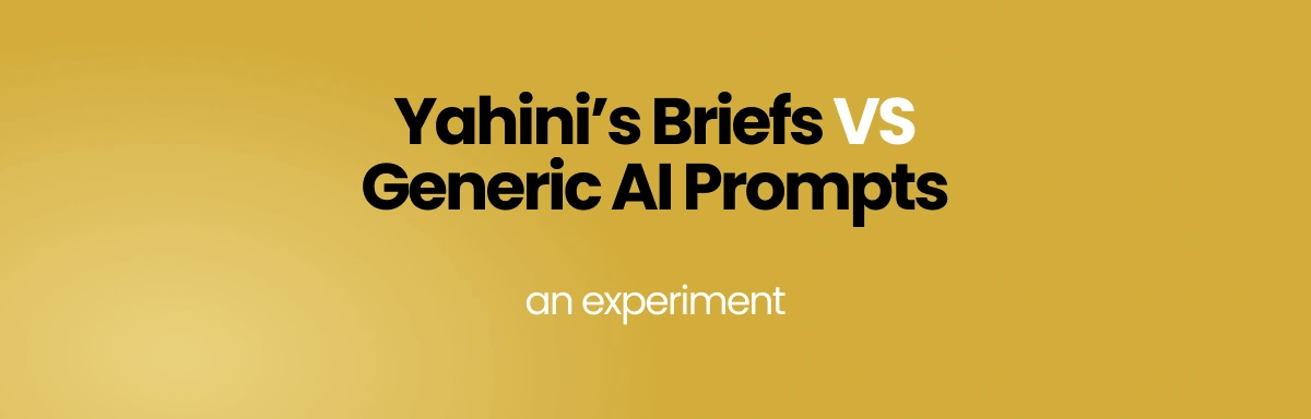Yahini Briefs VS Generic AI Prompts - We Ran An Experiment